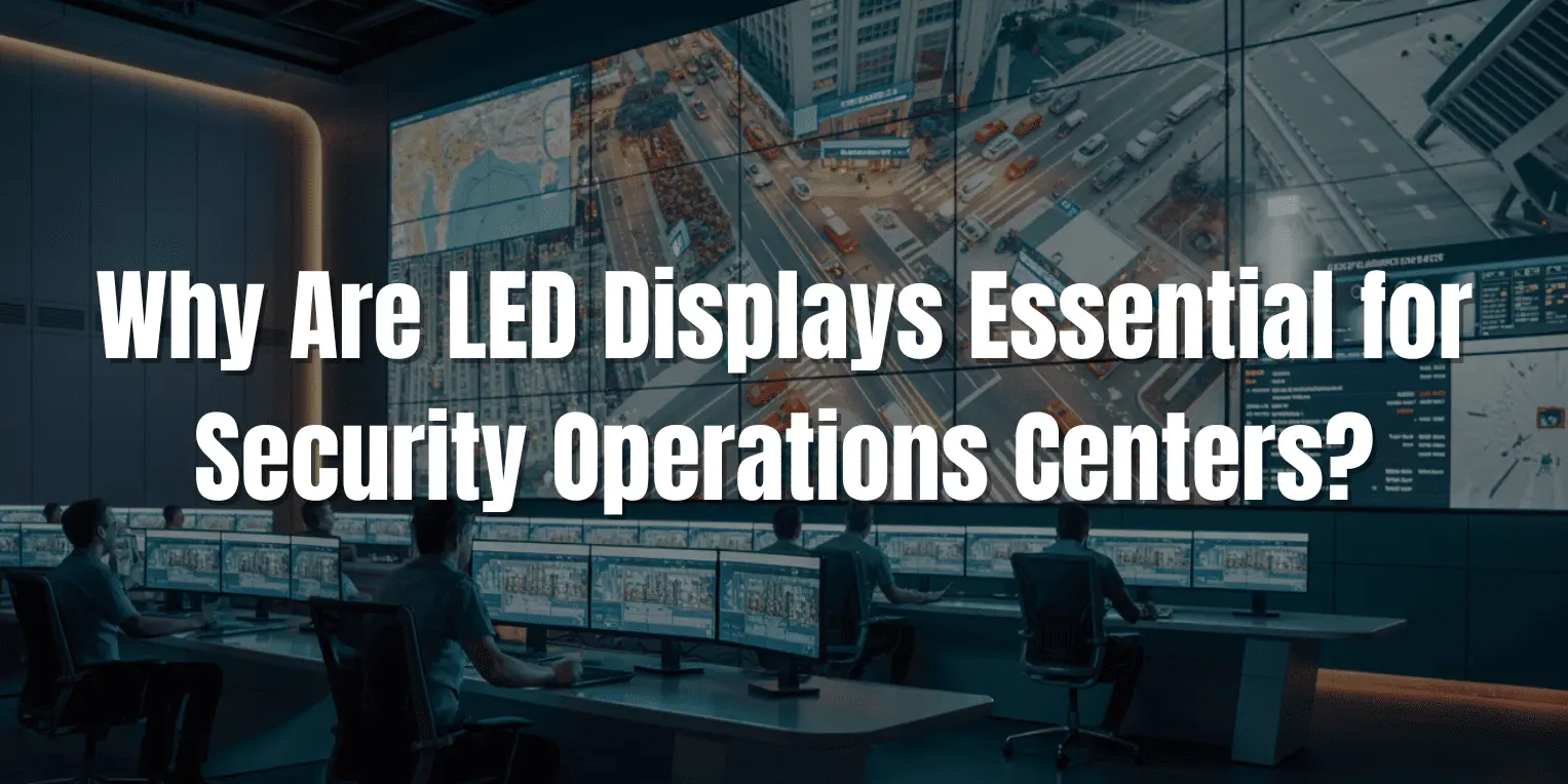 Why Are LED Displays Essential for Security Operations Centers?
